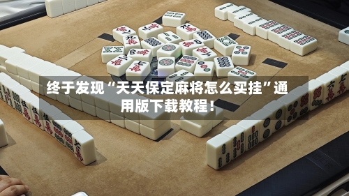 终于发现“天天保定麻将怎么买挂”通用版下载教程！-第1张图片