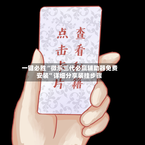 一键必胜“微乐三代必赢辅助器免费安装	”详细分享装挂步骤-第1张图片