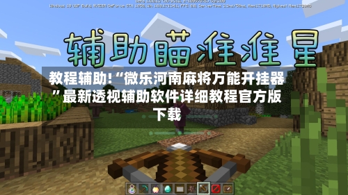 教程辅助!“微乐河南麻将万能开挂器”最新透视辅助软件详细教程官方版下载-第3张图片