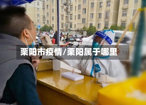 栗阳市疫情/栗阳属于哪里-第1张图片