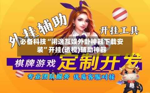 必备科技“闲逸互娱外卦神器下载安装”开挂(透视)辅助神器-第1张图片