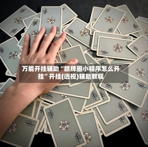 万能开挂辅助“赣牌圈小程序怎么开挂”开挂(透视)辅助教程-第2张图片