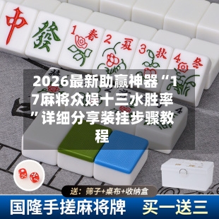 2026最新助赢神器“17麻将众娱十三水胜率	”详细分享装挂步骤教程-第1张图片