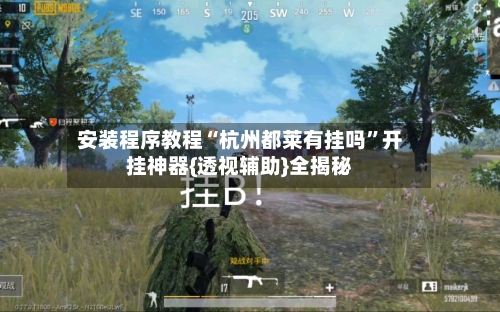 安装程序教程“杭州都莱有挂吗”开挂神器{透视辅助}全揭秘-第3张图片
