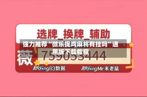 强力推荐“微乐捉鸡麻将有挂吗”通用版下载教程-第1张图片