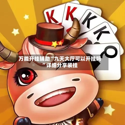 万能开挂辅助“九天大厅可以开挂吗”详细分享装挂-第2张图片