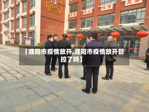 【濮阳市疫情放开,濮阳市疫情放开管控了吗】-第2张图片
