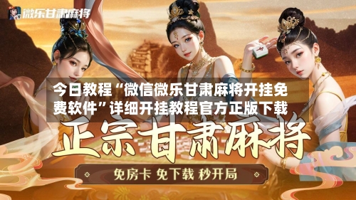 今日教程“微信微乐甘肃麻将开挂免费软件”详细开挂教程官方正版下载-第2张图片