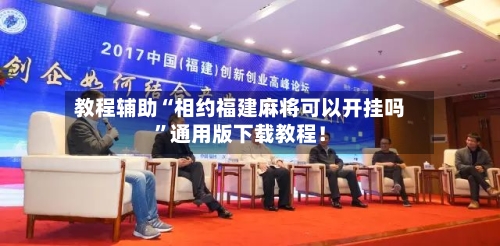 教程辅助“相约福建麻将可以开挂吗”通用版下载教程！-第1张图片