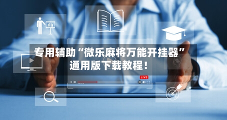 专用辅助“微乐麻将万能开挂器”通用版下载教程！-第1张图片