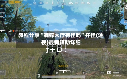 教程分享“蝴蝶大厅有挂吗	”开挂(透视)最新辅助详细-第2张图片