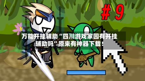 万能开挂辅助“四川游戏家园有开挂辅助吗”原来有神器下载！-第1张图片