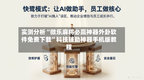 实测分析“微乐麻将必赢神器外卦软件免费下载”科技辅助神器手机版教程-第3张图片