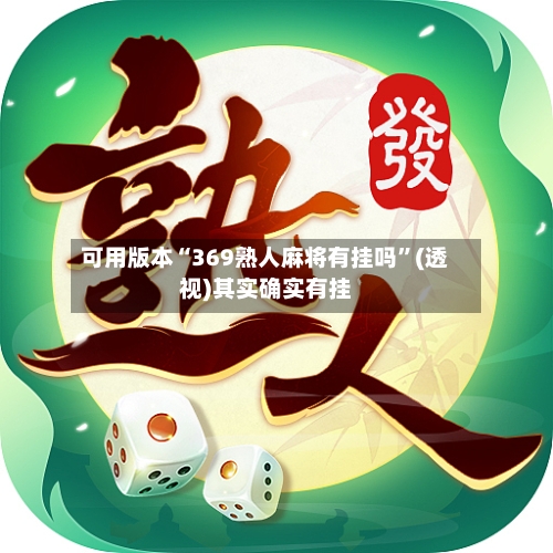 可用版本“369熟人麻将有挂吗	”(透视)其实确实有挂-第1张图片