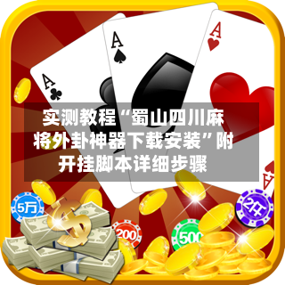 实测教程“蜀山四川麻将外卦神器下载安装	”附开挂脚本详细步骤-第2张图片