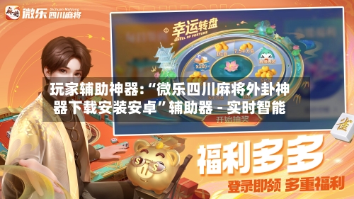玩家辅助神器:“微乐四川麻将外卦神器下载安装安卓”辅助器 - 实时智能-第2张图片
