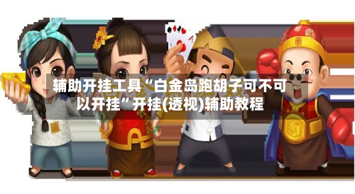 辅助开挂工具“白金岛跑胡子可不可以开挂”开挂(透视)辅助教程-第2张图片