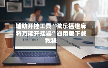 辅助开挂工具“微乐福建麻将万能开挂器	”通用版下载教程-第2张图片