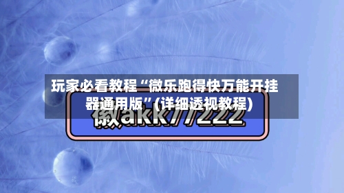 玩家必看教程“微乐跑得快万能开挂器通用版	”(详细透视教程)-第1张图片