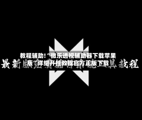 教程辅助!“微乐透视辅助器下载苹果版	”详细开挂教程官方正版下载-第1张图片