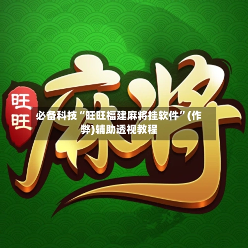 必备科技“旺旺福建麻将挂软件	”(作弊)辅助透视教程-第1张图片