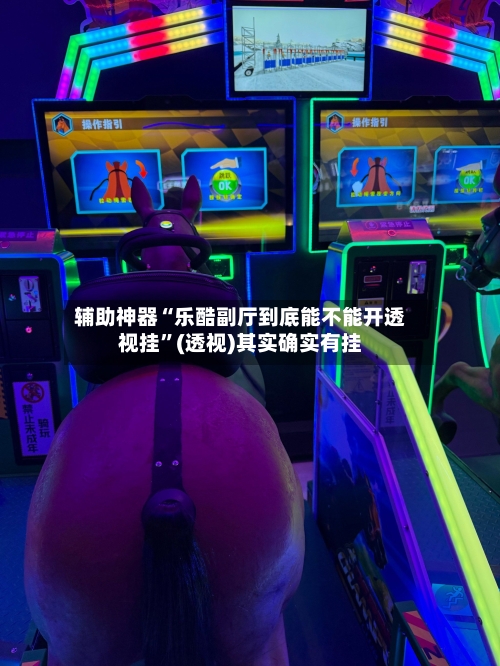 辅助神器“乐酷副厅到底能不能开透视挂”(透视)其实确实有挂-第1张图片