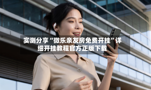 实测分享“微乐亲友房免费开挂	”详细开挂教程官方正版下载-第1张图片