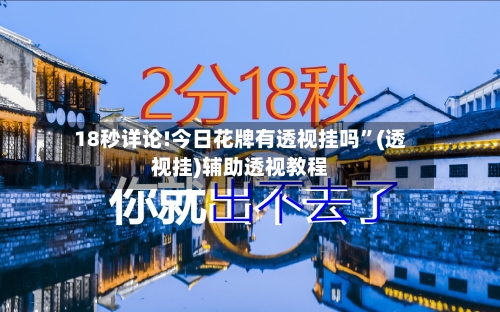 18秒详论!今日花牌有透视挂吗”(透视挂)辅助透视教程-第3张图片