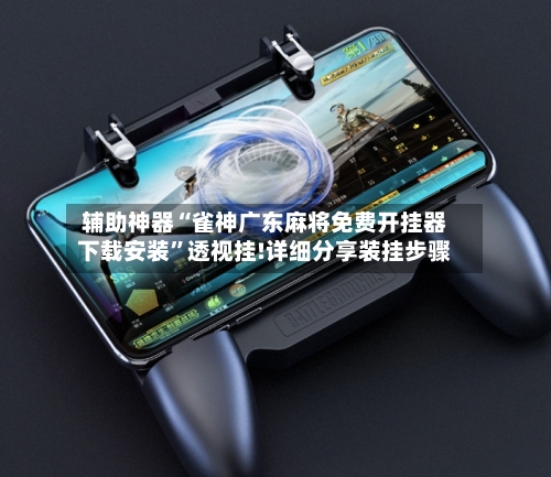 辅助神器“雀神广东麻将免费开挂器下载安装”透视挂!详细分享装挂步骤-第3张图片