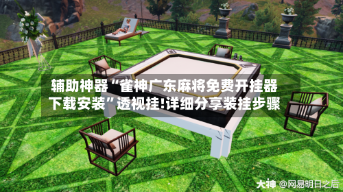 辅助神器“雀神广东麻将免费开挂器下载安装	”透视挂!详细分享装挂步骤-第1张图片