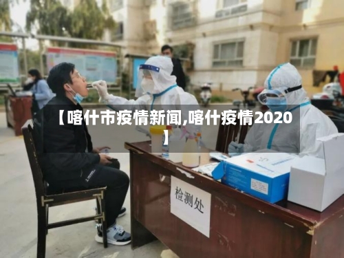 【喀什市疫情新闻,喀什疫情2020】-第3张图片