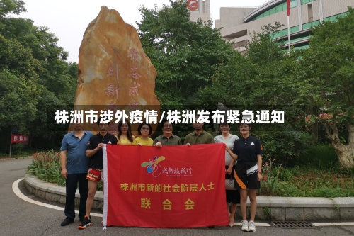株洲市涉外疫情/株洲发布紧急通知-第3张图片