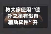 教大家使用“德扑之星有没有辅助软件	”开挂辅助透视教程-第1张图片