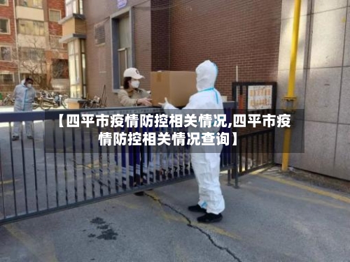 【四平市疫情防控相关情况,四平市疫情防控相关情况查询】-第2张图片