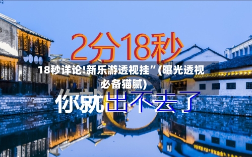 18秒详论!新乐游透视挂”(曝光透视必备猫腻)-第1张图片