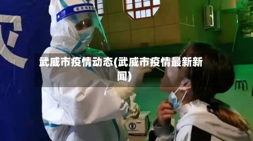 武威市疫情动态(武威市疫情最新新闻)-第2张图片