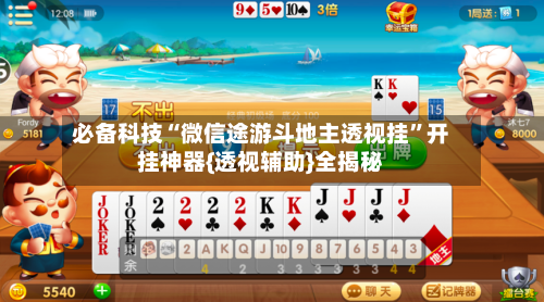 必备科技“微信途游斗地主透视挂”开挂神器{透视辅助}全揭秘-第1张图片