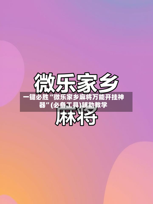 一键必胜“微乐家乡麻将万能开挂神器”(必备工具)辅助教学-第2张图片