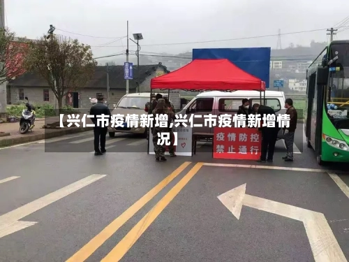 【兴仁市疫情新增,兴仁市疫情新增情况】-第2张图片