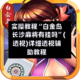 实操教程“白金岛长沙麻将有挂吗”(透视)详细透视辅助教程-第3张图片