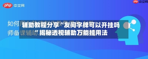 辅助教程分享“友间字牌可以开挂吗”揭秘透视辅助万能挂用法-第2张图片