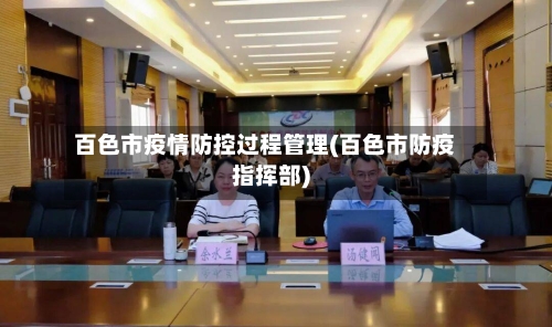 百色市疫情防控过程管理(百色市防疫指挥部)-第1张图片