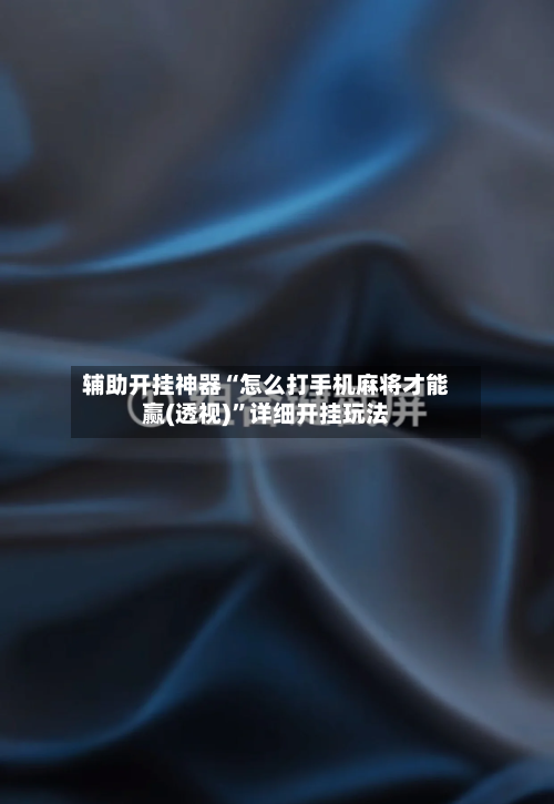 辅助开挂神器“怎么打手机麻将才能赢(透视)	”详细开挂玩法-第1张图片