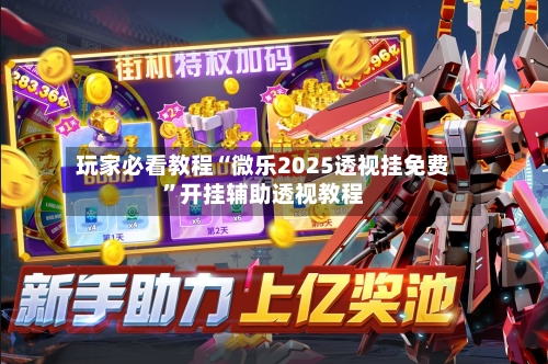 玩家必看教程“微乐2025透视挂免费”开挂辅助透视教程-第1张图片