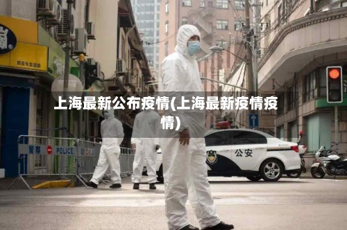 上海最新公布疫情(上海最新疫情疫情)-第1张图片