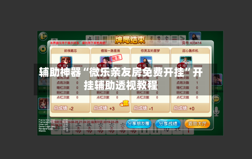 辅助神器“微乐亲友房免费开挂”开挂辅助透视教程-第3张图片