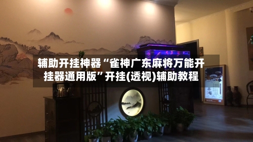 辅助开挂神器“雀神广东麻将万能开挂器通用版”开挂(透视)辅助教程-第2张图片