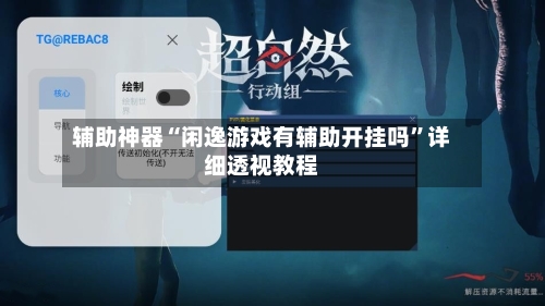 辅助神器“闲逸游戏有辅助开挂吗”详细透视教程-第1张图片