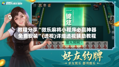 教程分享“微乐麻将小程序必赢神器免费安装”(透视)详细透视辅助教程-第2张图片