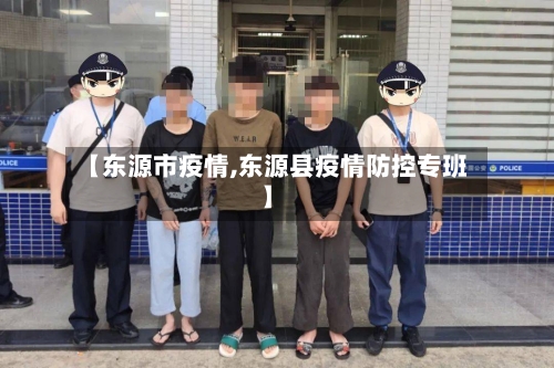 【东源市疫情,东源县疫情防控专班】-第1张图片
